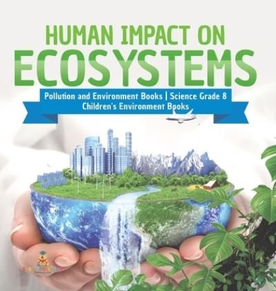 Cover for Baby Professor · Human Impact on Ecosystems Pollution and Environment Books Science Grade 8 Children's Environment Books (Gebundenes Buch) (2021)
