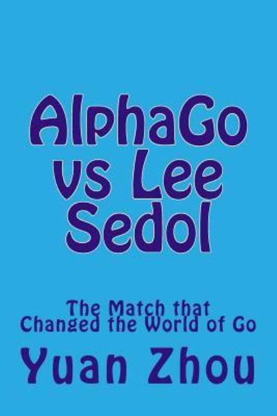 Cover for Yuan Zhou · AlphaGo vs Lee Sedol : The Match that Changed the World of Go (Pocketbok) (2017)