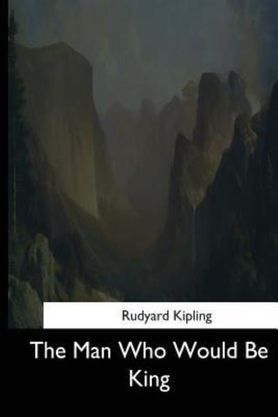The Man Who Would Be King - Rudyard Kipling - Books - Createspace Independent Publishing Platf - 9781544710716 - March 26, 2017