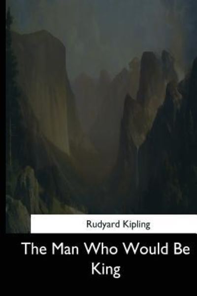 The Man Who Would Be King - Rudyard Kipling - Książki - Createspace Independent Publishing Platf - 9781544710716 - 26 marca 2017