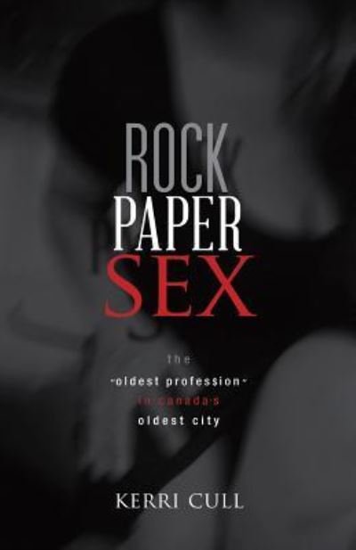 Rock Paper Sex : The Oldest Profession in Canada's Oldest City - Cull Kerri - Bøger - Breakwater Books Ltd. - 9781550816716 - 29. september 2017