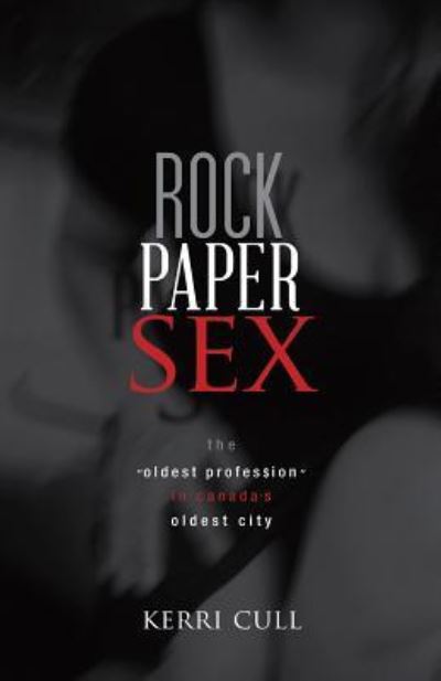 Rock Paper Sex : The Oldest Profession in Canada's Oldest City - Cull Kerri - Bücher - Breakwater Books Ltd. - 9781550816716 - 29. September 2017