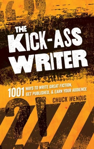 Cover for Chuck Wendig · The Kick-Ass Writer: 1001 Ways to Write Great Fiction, Get Published, and Earn Your Audience (Paperback Book) (2013)