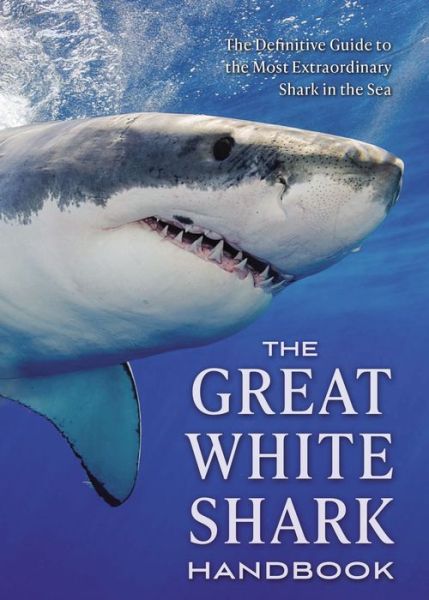 The Great White Shark Handbook: The Definitive Guide to the Most Extraordinary Shark in the Sea - Greg Skomal - Books - HarperCollins Focus - 9781604337716 - June 20, 2024