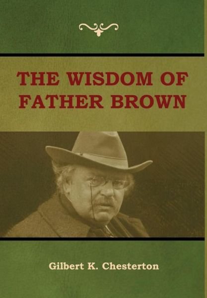 The Wisdom of Father Brown - Gilbert K Chesterton - Books - Indoeuropeanpublishing.com - 9781604449716 - July 29, 2018