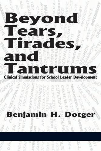 Cover for Benjamin H. Dotger · Beyond Tears, Tirades, and Tantrums: Clinical Simulations for School Leader Development (Paperback Book) (2014)