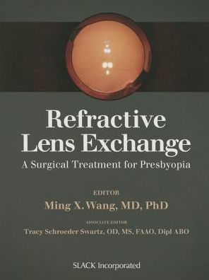 Refractive Lens Exchange: A Surgical Treatment for Presbyopia - Wang, Ming, M.D., Ph.D. - Books - SLACK  Incorporated - 9781630910716 - October 15, 2015