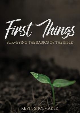 Cover for Kevin Shoemaker · First Things: Surveying the Basics of the Bible (Paperback Book) (2018)