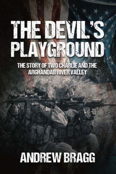 The Devil's Playground: The Story of Two Charlie and The Arghandab River Valley - Andrew Bragg - Books - Casemate Publishers - 9781636244716 - August 15, 2024