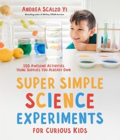 Cover for Andrea Scalzo Yi · Super Simple Science Experiments for Curious Kids: 100 Awesome Activities Using Supplies You Already Own (Pocketbok) (2022)