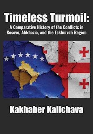 Cover for Kakhaber Kalichava · Timeless Turmoil: A Comparative History of the Conflicts in Kosovo, Abkhazia, and the Tskhinvali Region (Hardcover Book) (2025)