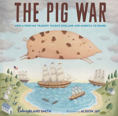 Cover for Emma Bland Smith · The Pig War: How a Porcine Tragedy Taught England and America to Share (Hardcover Book) (2020)