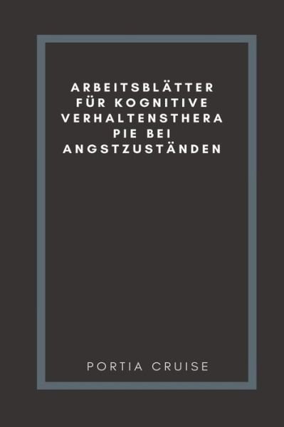 Cover for Portia Cruise · Arbeitsblatter Fur Kognitive Verhaltenstherapie Bei Angstzustanden (Paperback Book) (2019)