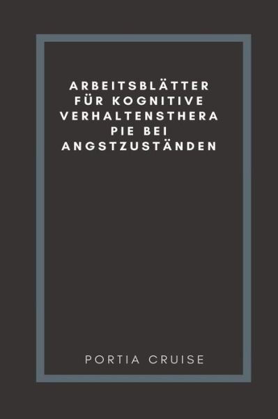 Cover for Portia Cruise · Arbeitsblatter Fur Kognitive Verhaltenstherapie Bei Angstzustanden (Pocketbok) (2019)