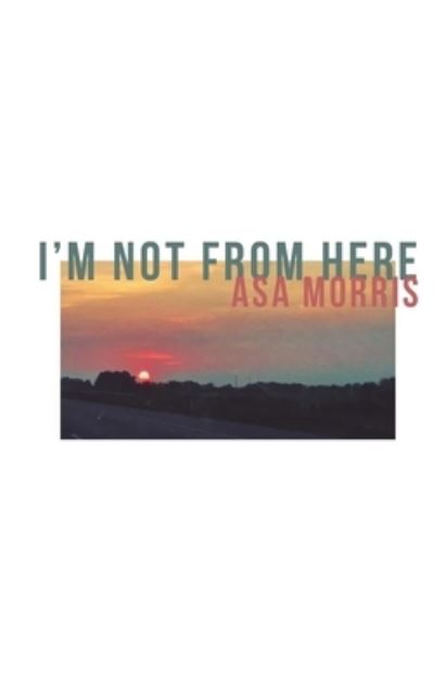 Cover for Asa Morris · I'm Not From Here (Paperback Book) (2020)