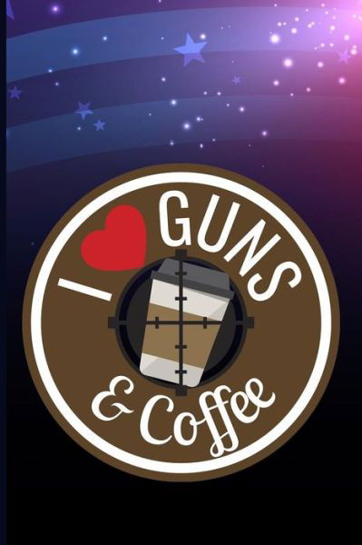 I Love Guns & Coffee - Maxwell - Kirjat - Independently Published - 9781720266716 - keskiviikko 12. syyskuuta 2018