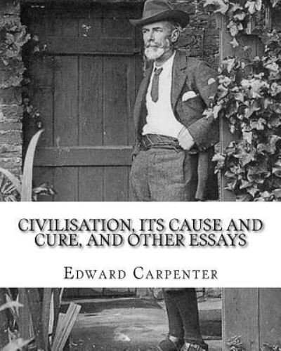 Cover for Edward Carpenter · Civilisation, its cause and cure, and other essays, By (Pocketbok) (2018)
