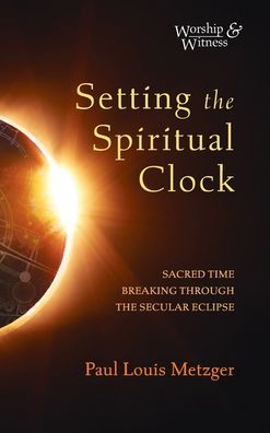 Setting the Spiritual Clock - Paul Louis Metzger - Bücher - Cascade Books - 9781725258716 - 15. November 2020