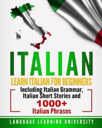 Cover for Language Learning University · Italian Learn Italian For Beginners Including Italian Grammar, Italian Short Stories and 1000+ Italian Phrases (Taschenbuch) (2018)