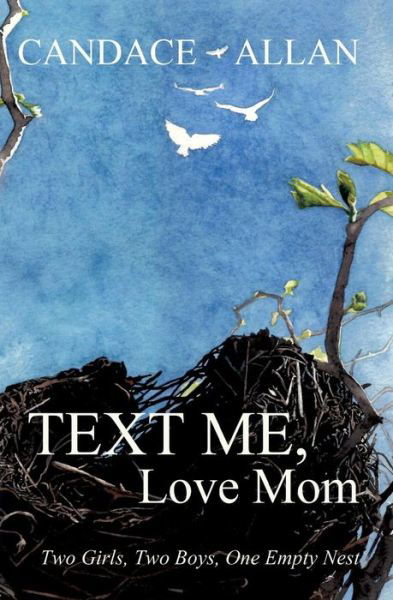 Text Me, Love Mom: Two Girls, Two Boys, One Empty Nest - Candace Allan - Książki - Iguana Books - 9781771800716 - 15 sierpnia 2014