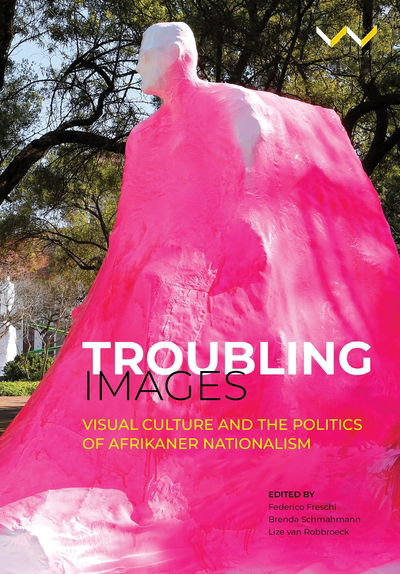 Cover for Federico Freschi · Troubling Images: Visual Culture and the Politics of Afrikaner Nationalism (Paperback Book) (2020)