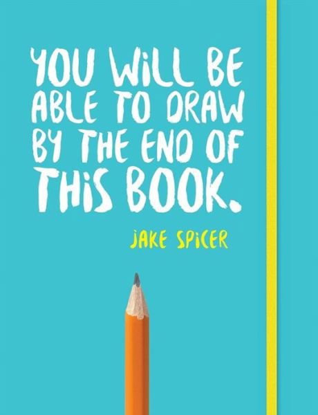 You Will be Able to Draw by the End of This Book - Jake Spicer - Bøker - Octopus Publishing Group - 9781781573716 - 9. mars 2017