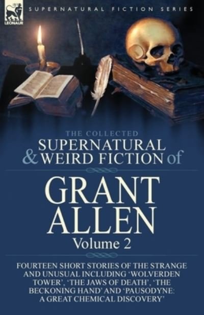 Cover for Grant Allen · The Collected Supernatural and Weird Fiction of Grant Allen : Volume 2-Fourteen Short Stories of the Strange and Unusual Including 'Wolverden Tower', ... and 'Pausodyne A Great Chemical Discovery' (Taschenbuch) (2020)