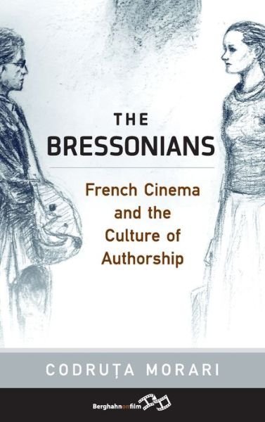 Cover for Codruta Morari · The Bressonians: French Cinema and the Culture of Authorship (Hardcover Book) (2017)