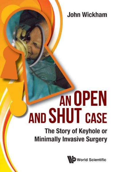 Cover for Wickham, John (-) · Open And Shut Case, An: The Story Of Keyhole Or Minimally Invasive Surgery (Hardcover Book) (2017)