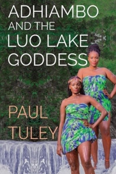 Adhiambo and the Luo Lake Goddess - Paul Tuley - Bücher - Olympia Publishers - 9781788305716 - 24. September 2020