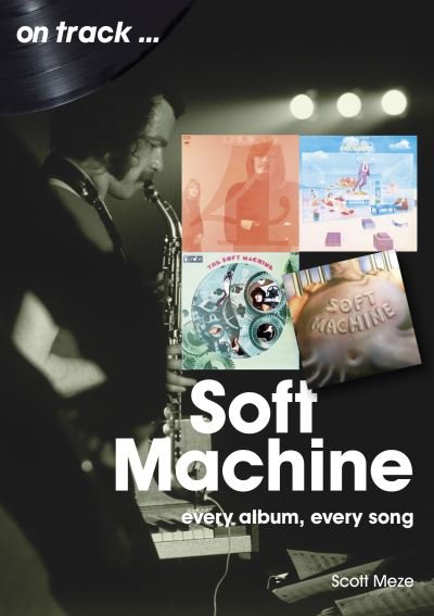 Soft Machine On Track: Every Album, Every Song - On Track - Scott Meze - Books - Sonicbond Publishing - 9781789522716 - November 3, 2023