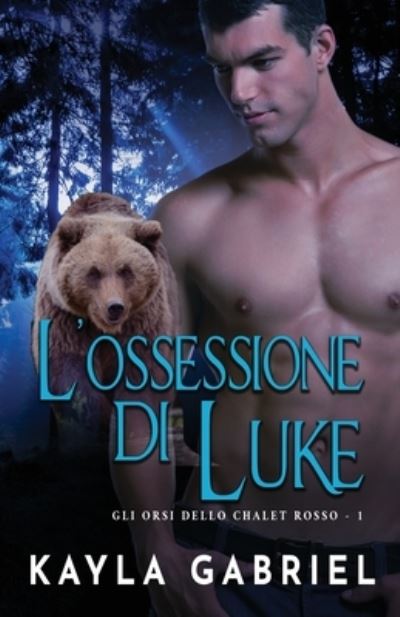 Cover for Kayla Gabriel · L'ossessione di Luke: per ipovedenti - Gli Orsi Dello Chalet Rosso (Paperback Book) [Large type / large print edition] (2020)