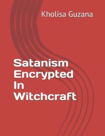 Cover for Kholisa Guzana · Satanism Encrypted In Witchcraft (Paperback Book) (2019)