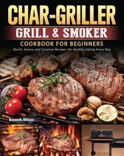 Cover for Kenneth Wilson · Char-Griller Grill &amp; Smoker Cookbook For Beginners (Paperback Book) (2021)