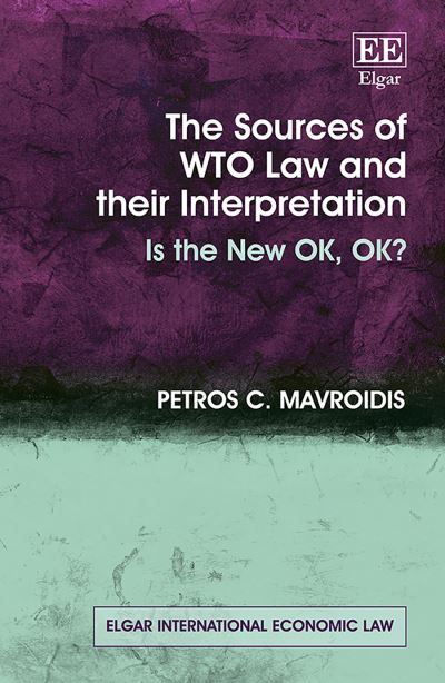 Cover for Petros C. Mavroidis · The Sources of WTO Law and their Interpretation: Is the New OK, OK? - Elgar International Economic Law series (Gebundenes Buch) (2022)