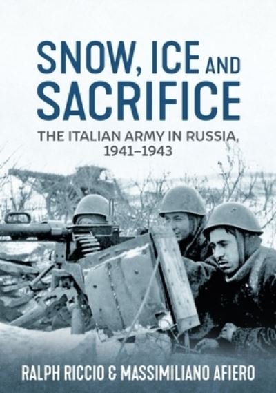 Cover for Massimiliano Afiero · Snow, Ice and Sacrifice: The Italian Army in Russia, 1941-1943 (Paperback Book) [Reprint edition] (2024)