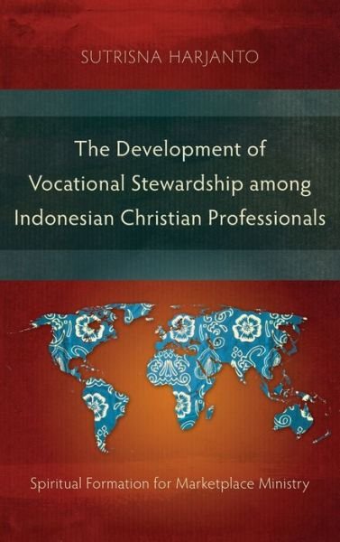 Cover for Sutrisna Harjanto · The Development of Vocational Stewardship among Indonesian Christian Professionals: Spiritual Formation for Marketplace Ministry (Hardcover Book) (2018)