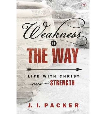 Cover for Packer, J I (Author) · Weakness is the Way: Life With Christ Our Strength (Paperback Bog) (2013)