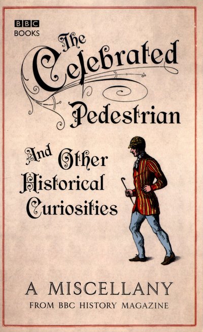 Cover for BBC History Magazine · The Celebrated Pedestrian and Other Historical Curiosities (Paperback Bog) (2015)