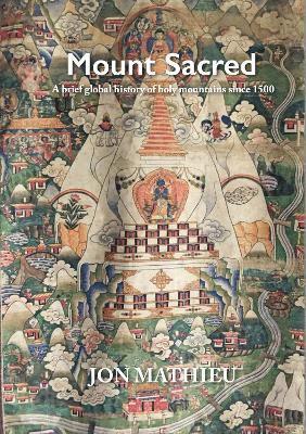 Mount Sacred: A Brief Global History of Holy Mountains Since 1500 - Jon Mathieu - Książki - White Horse Press - 9781912186716 - 11 maja 2023