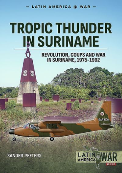 Cover for Sander Peeters · Tropic Thunder in Suriname: Revolution, Coups and War in Suriname, 1975-1992 - Latin America@War (Paperback Book) (2022)