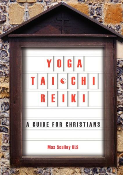 Cover for Max Sculley · Yoga, Tai Chi, Reiki: A Guide for Christians (Paperback Book) (2012)