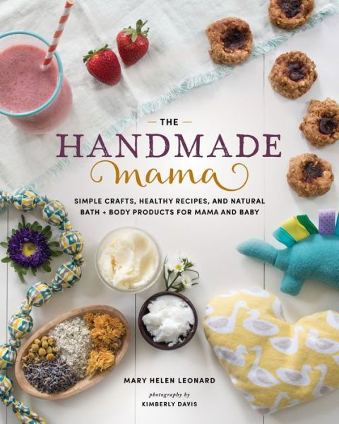 Cover for Mary Helen Leonard · The Handmade Mama: Simple Crafts, Healthy Recipes, and Natural Bath + Body Products for Mama and Baby (Paperback Book) (2018)