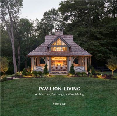 Cover for Victor Deupi · Pavilion Living: Architecture, Patronage, and Well-Being (Hardcover in clamshell box) (Gebundenes Buch) [Illustrated edition] (2023)