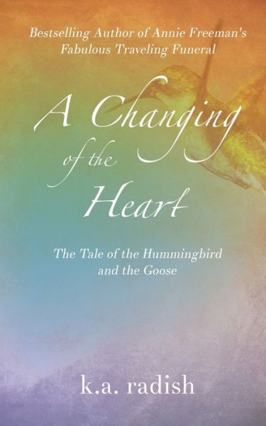 Cover for K a Radish · A Changing of the Heart: The Tale of the Hummingbird and the Goose (Paperback Book) (2020)