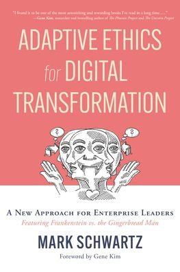 Cover for Mark Schwartz · Adaptive Ethics for Digital Transformation: A New Approach for Enterprise Leaders (Featuring Frankenstein Vs the Gingerbread Man) (Paperback Book) (2023)