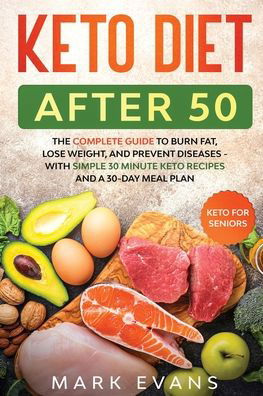 Cover for Mark Evans · Keto Diet After 50: Keto for Seniors - The Complete Guide to Burn Fat, Lose Weight, and Prevent Diseases - With Simple 30 Minute Recipes and a 30-Day Meal Plan (Paperback Bog) (2020)