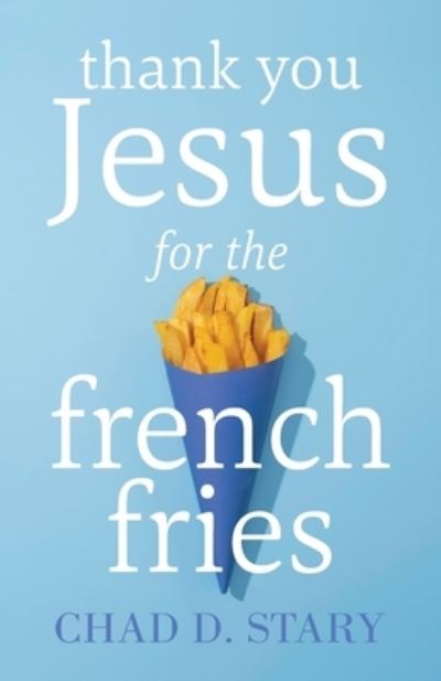 Cover for Chad D. Stary · Thank You Jesus for the French Fries (Book) (2022)