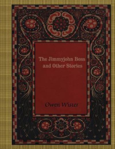 The Jimmyjohn Boss and Other Stories - Owen Wister - Books - Createspace Independent Publishing Platf - 9781977693716 - September 28, 2017