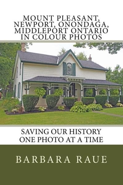 Cover for Barbara Raue · Mount Pleasant, Newport, Onondaga, Middleport Ontario in Colour Photos (Paperback Book) (2017)